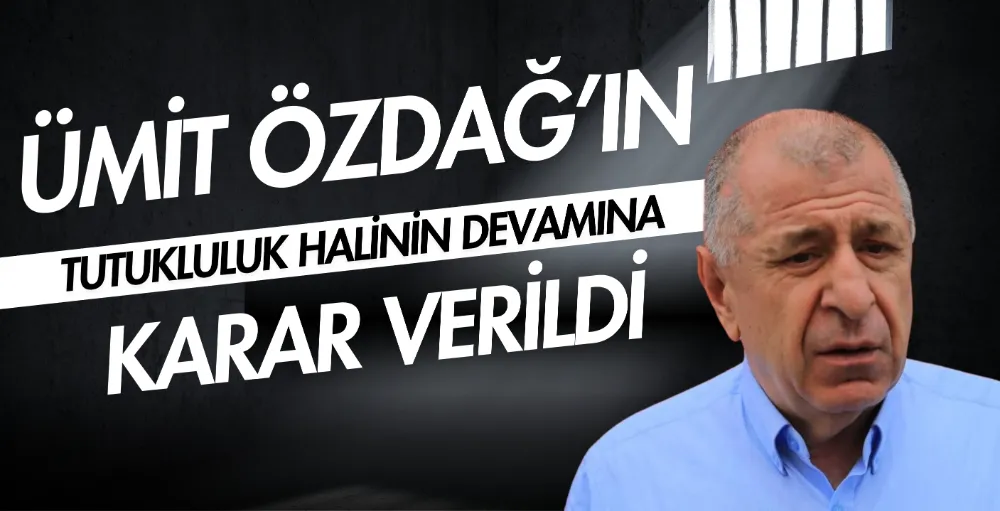 Ümit Özdağ’ın tutukluluk halinin devamına karar verildi