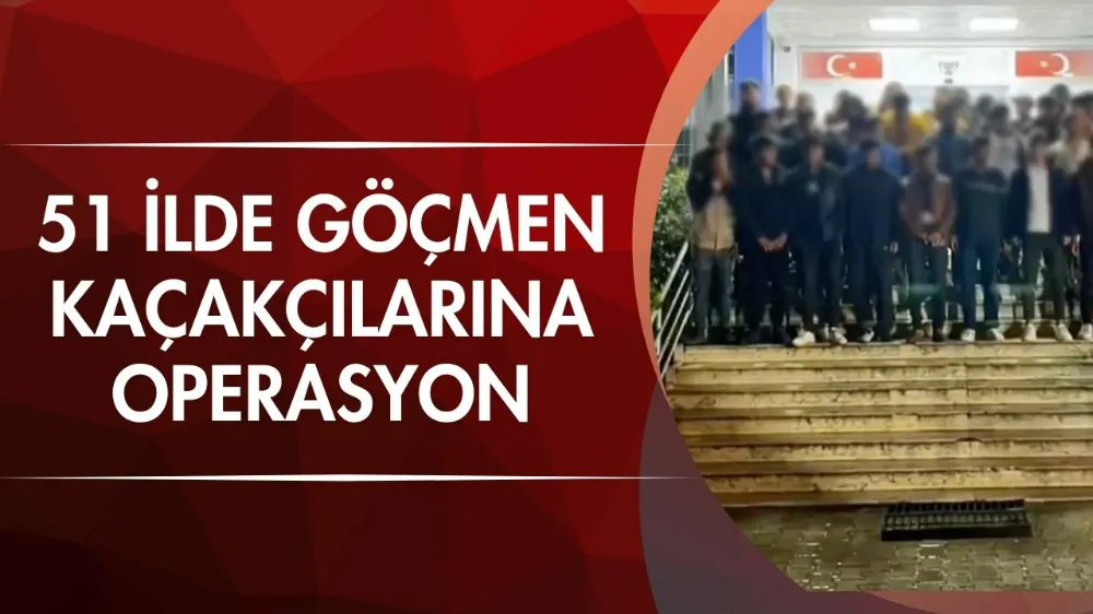 51 ilde göçmen kaçakçılarına operasyon: 273 organizatör yakalandı