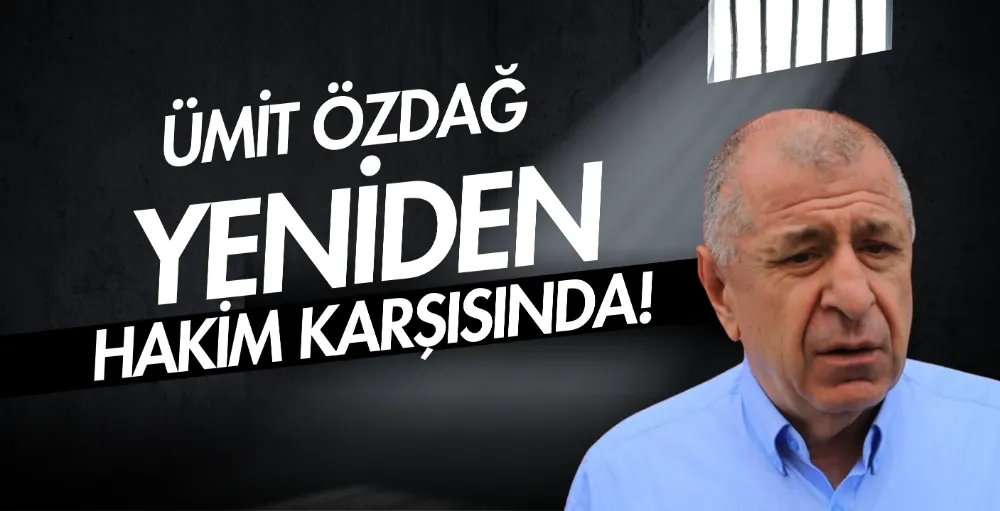 Ümit Özdağ yeniden hakim karşısında!