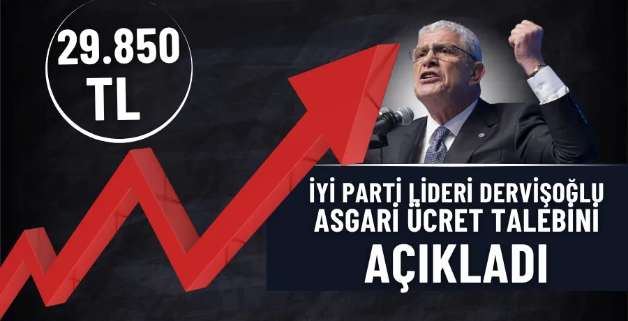 İyi Parti lideri Dervişoğlu asgari ücret talebini açıkladı