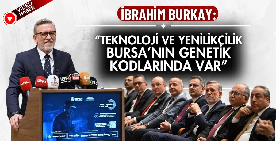 Başkan Burkay: “Teknoloji ve yenilikçilik Bursa’nın genetik kodlarında var”
