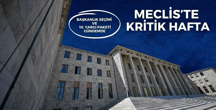 Meclis’te kritik hafta: Başkanlık seçimi ve 10. yargı paketi gündemde