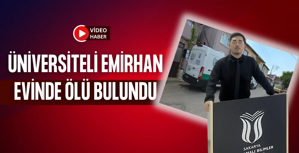 Üniversiteli Emirhan evinde ölü bulundu