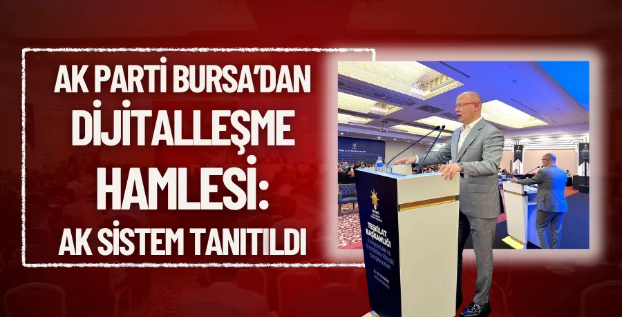 AK Parti Bursa’dan dijitalleşme hamlesi: AK SİSTEM tanıtıldı