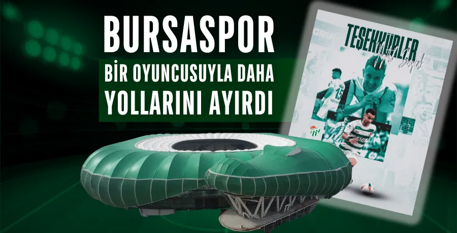 Bursaspor bir oyuncusuyla daha yollarını ayırdı