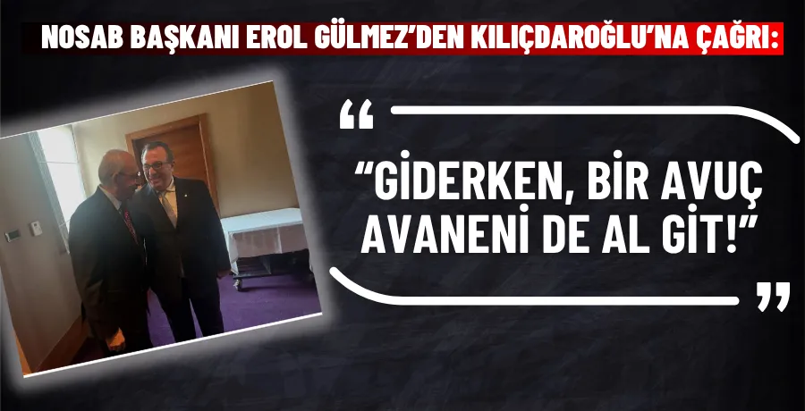 NOSAB Başkanı Erol Gülmez’den Kılıçdaroğlu