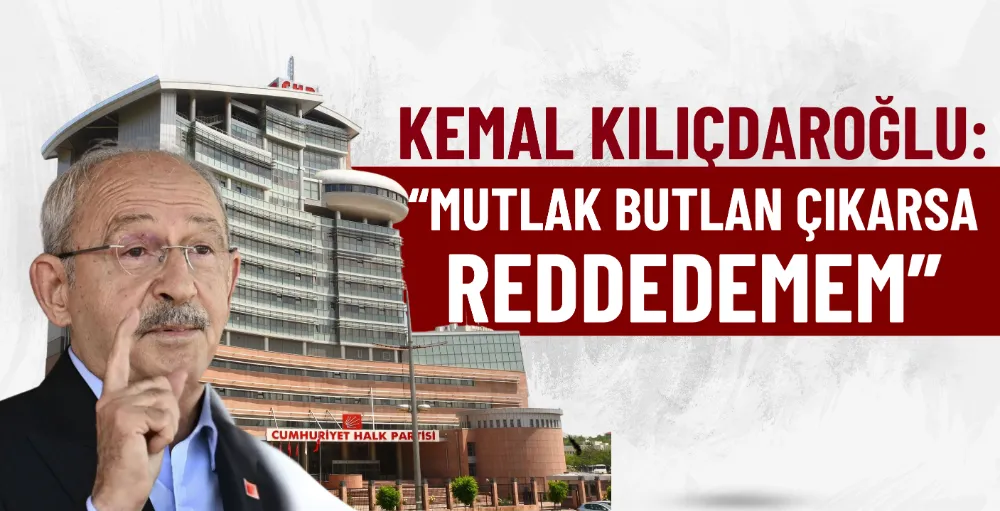 Kemal Kılıçdaroğlu: “Mutlak butlan çıkarsa reddedemem”