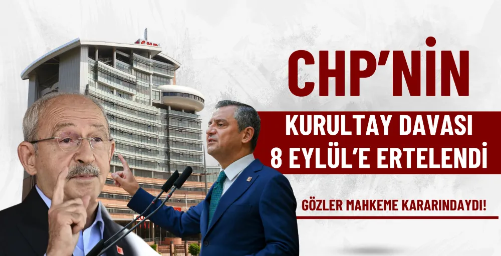 CHP kurultayı davası 8 Eylül’e ertelendi: “Mutlak Butlan” gölgesinde kriz derinleşiyor