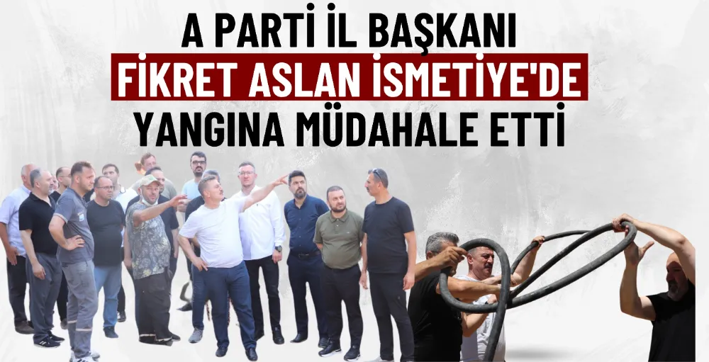 A Parti İl Başkanı Fikret Aslan İsmetiye