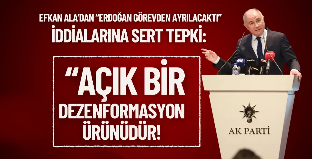 Efkan Ala’dan “Erdoğan görevden ayrılacaktı” iddialarına sert tepki: “Açık bir dezenformasyon ürünüdür”