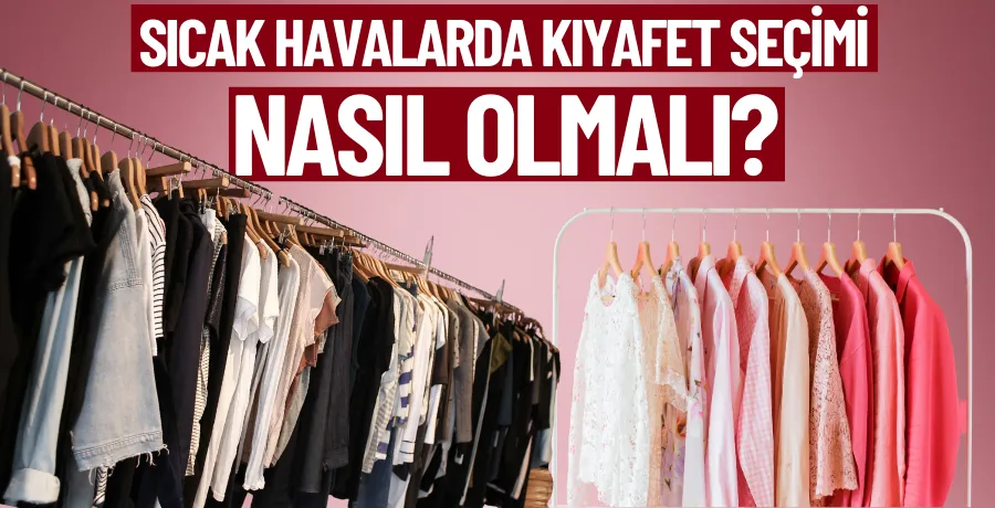 Sıcak havalarda kıyafet seçimi nasıl olmalı?