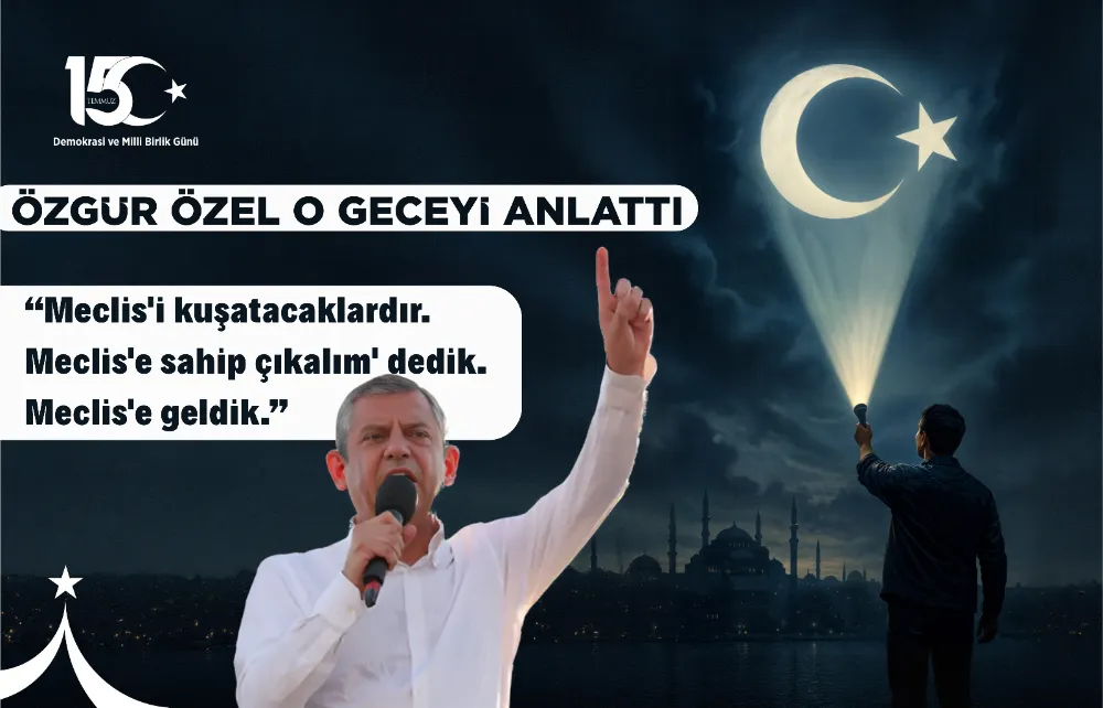 CHP Lideri Özgür Özel 15 Temmuz gecesini anlattı