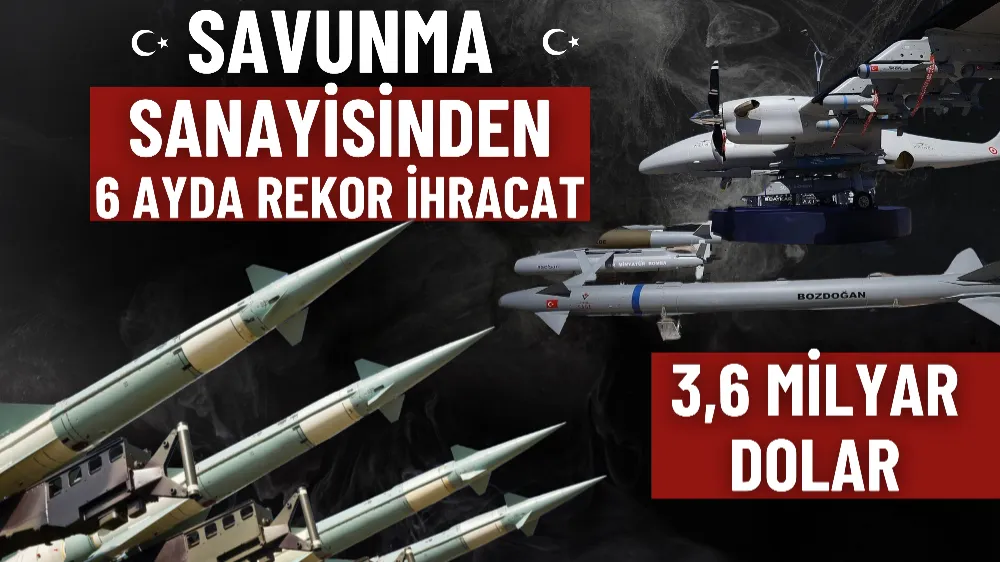 Savunma sanayisinden 6 ayda 3,6 milyar dolarlık ihracat