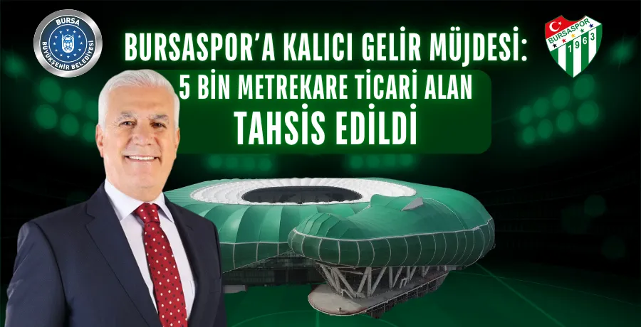 Bursaspor’a kalıcı gelir müjdesi: 5 bin metrekare ticari alan tahsis edildi