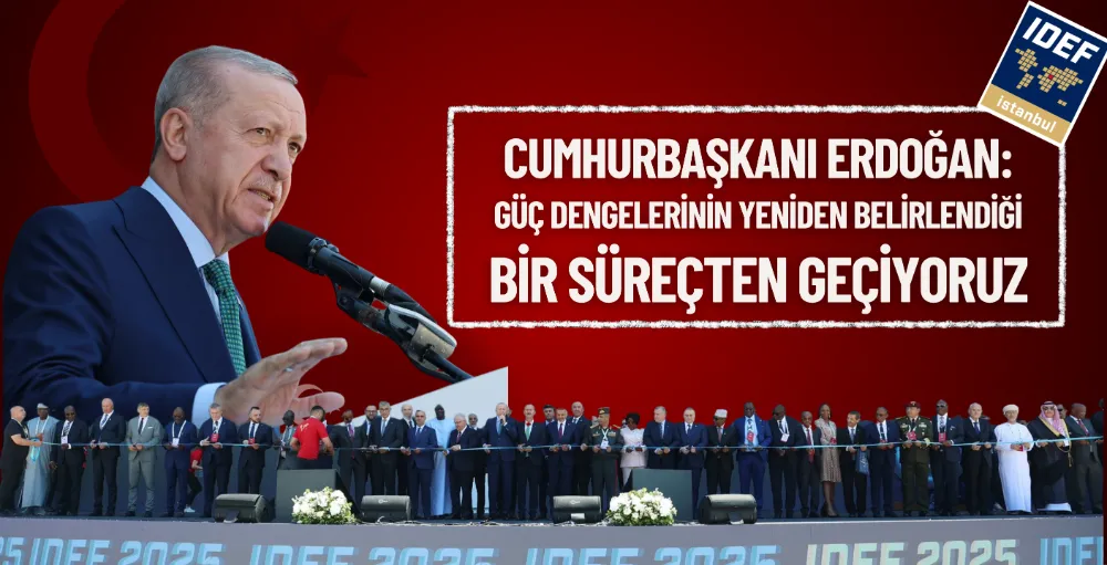 Cumhurbaşkanı Erdoğan: Güç dengelerinin yeniden belirlendiği bir süreçten geçiyoruz