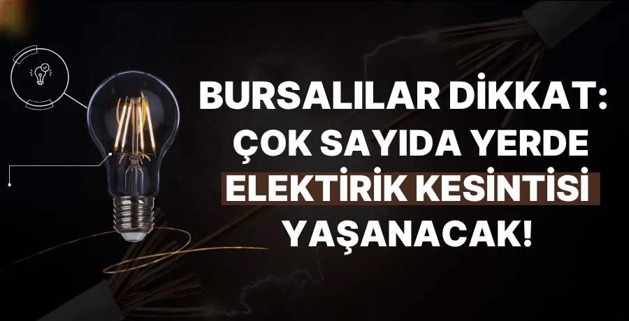 Bursalılar dikkat: Çok sayıda yerde elektirik kesintisi yaşanacak!