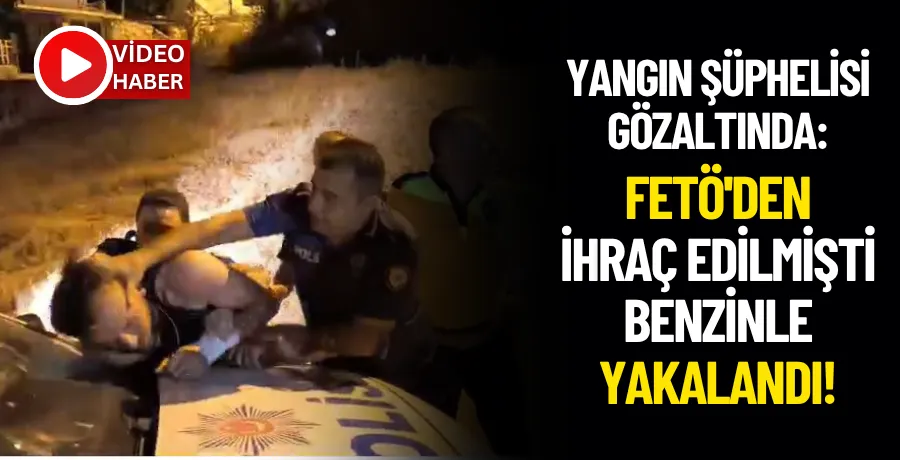 FETÖ’DEN İHRAÇ EDİLEN ŞÜPHELİ GÖZALTINA ALINDI