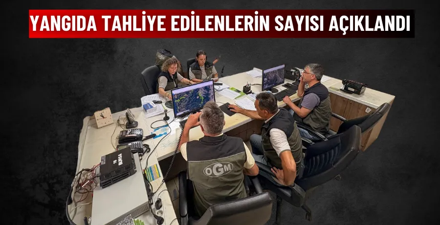 Yangıda tahliye edilenlerin sayısı açıklandı