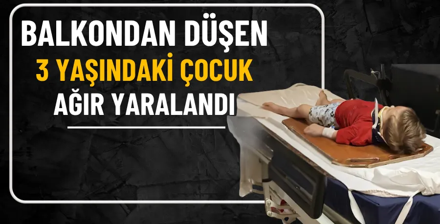 Balkondan düşen 3 yaşındaki çocuk ağır yaralandı