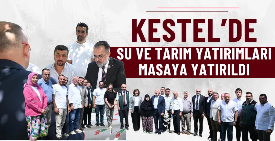 Kestel’de su ve tarım yatırımları masaya yatırıldı