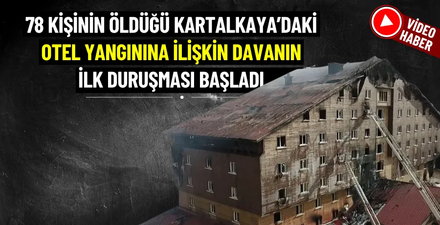 78 kişinin öldüğü Kartalkaya’daki otel yangınına ilişkin davanın ilk duruşması başladı