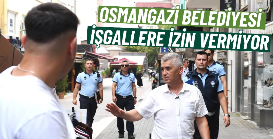 Osmangazi Belediyesi işgallere izin vermiyor