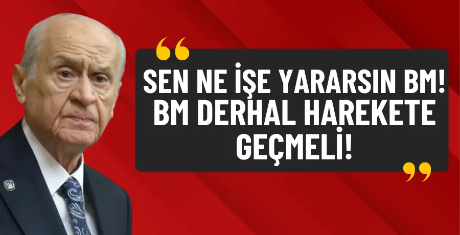 Devlet Bahçeli: BM derhal harekete geçmeli