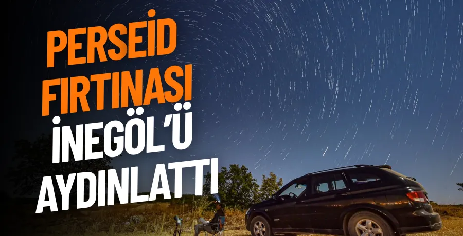 Perseid Fırtınası İnegöl’ü Aydınlattı