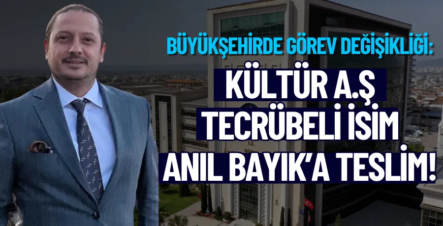 Büyükşehirde görev değişikliği: Kültür A.Ş tecrübeli isim Anıl Bayık’a teslim!