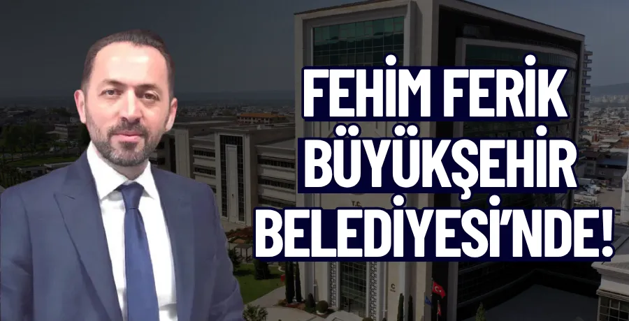 Fehim Ferik Büyükşehir Belediyesi’nde!