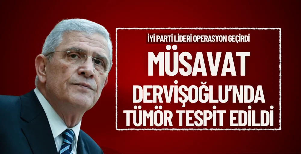 Müsavat Dervişoğlu’nda tümör tespit edildi