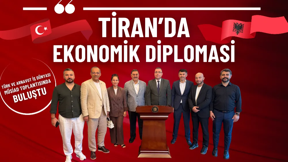Tiran’da ekonomik diplomasi: Türk ve Arnavut iş dünyası MÜSİAD toplantısında buluştu