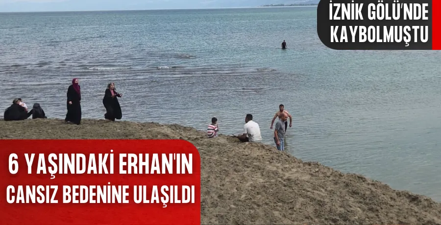 İznik Gölü’nde kaybolan 6 yaşındaki Erhan