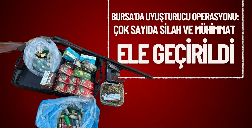 Bursa’da uyuşturucu operasyonu: Çok sayıda silah ve mühimmat da ele geçirildi