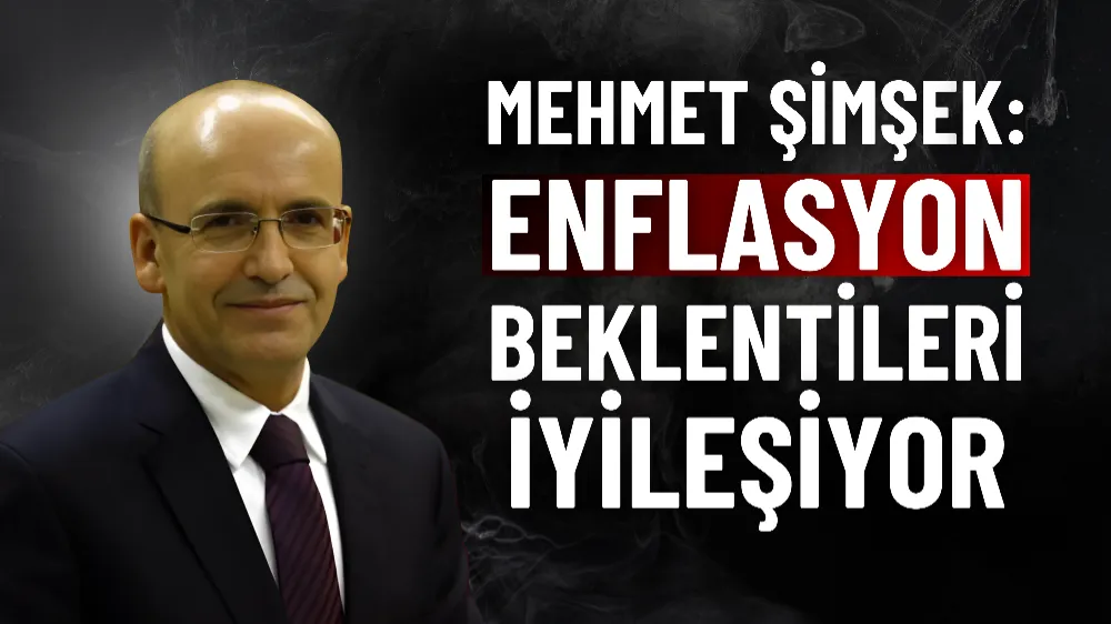 Bakan Şimşek: Enflasyon beklentileri iyileşiyor