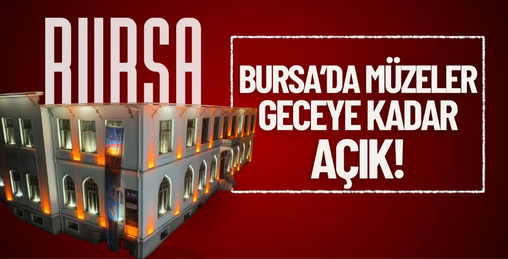 Bursa’da müzeler geceye kadar açık!