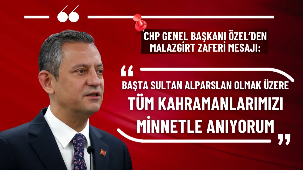 CHP Genel Başkanı Özel’den Malazgirt Zaferi mesajı