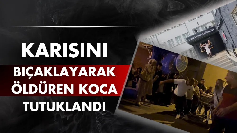 Karısını bıçaklayarak öldüren koca tutuklandı
