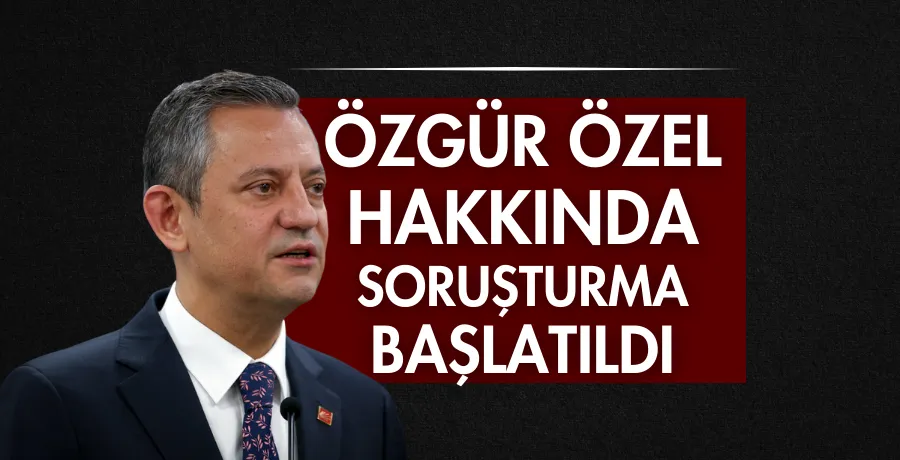 Özgür Özel hakkında soruşturma başlatıldı