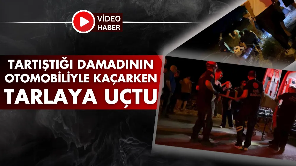 Tartıştığı damadının otomobiliyle kaçarken tarlaya uçtu