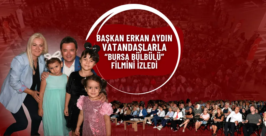 Başkan Erkan Aydın vatandaşlarla Bursa Bülbülü filmini izledi