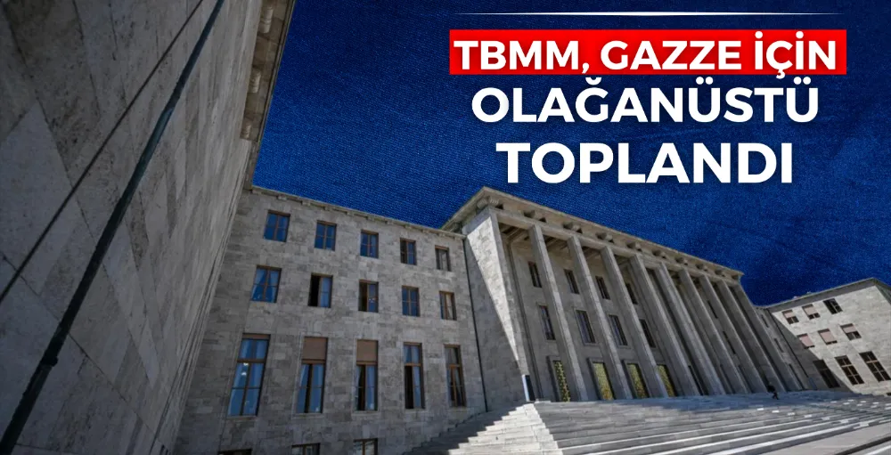 TBMM, Gazze için olağanüstü toplandı