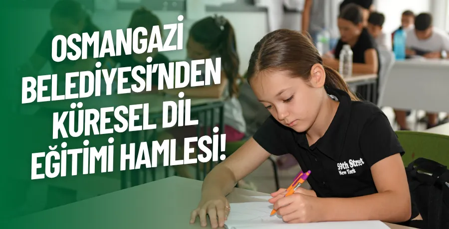 Osmangazi Belediyesi’nden Küresel Dil Eğitimi Hamlesi!