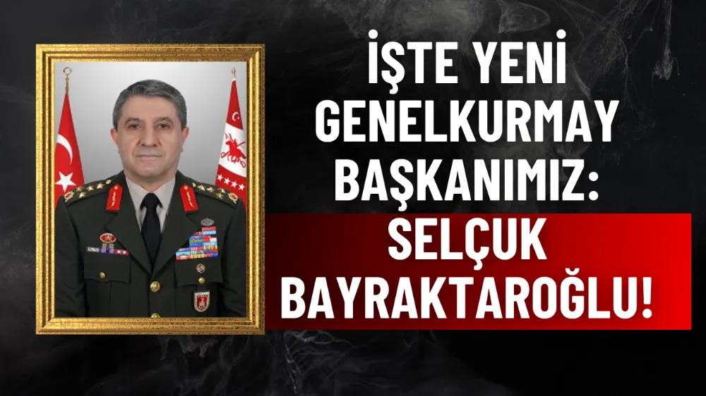Yeni Genelkurmay Başkanı Selçuk Bayraktaroğlu oldu!