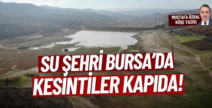 Su şehri Bursa’da kesintiler kapıda!