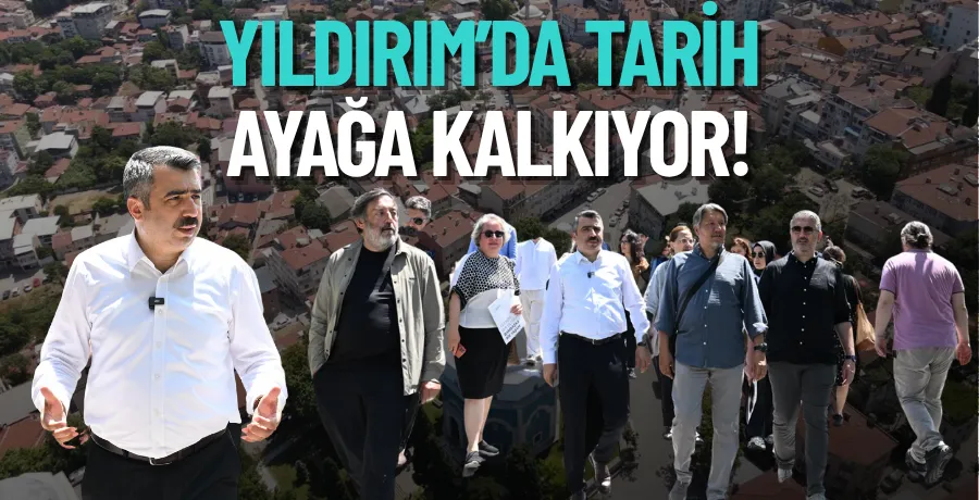 Yıldırım’da tarih ayağa kalkıyor