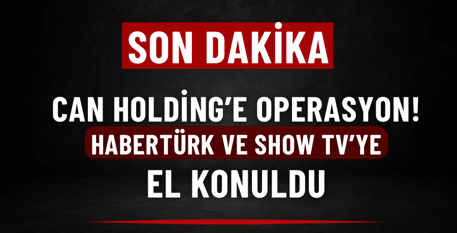 Can Holding’e operasyon! Habertürk ve Showtv’ye el konuldu!