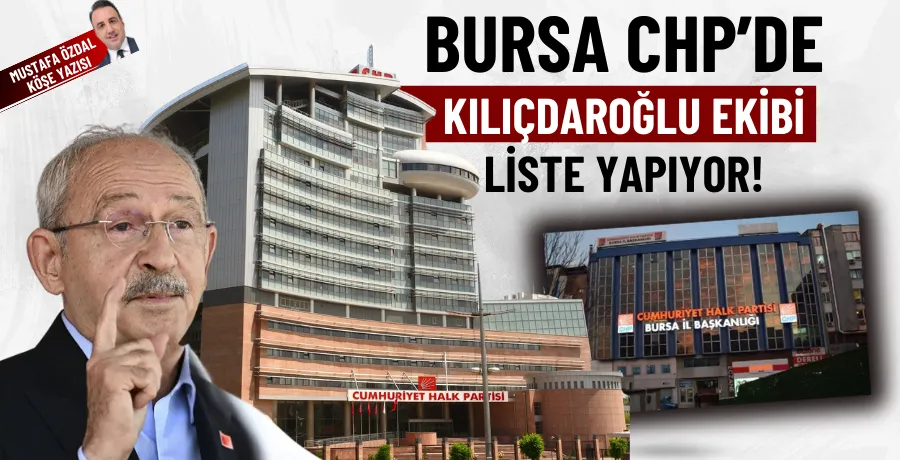 Bursa CHP’de Kılıçdaroğlu ekibi liste yapıyor!