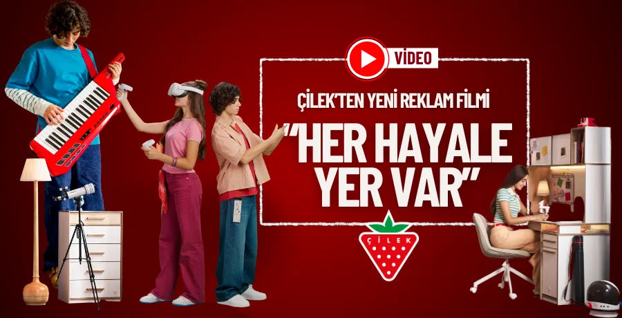 Çilek’ten yeni reklam filmi: “Her hayale yer var”
