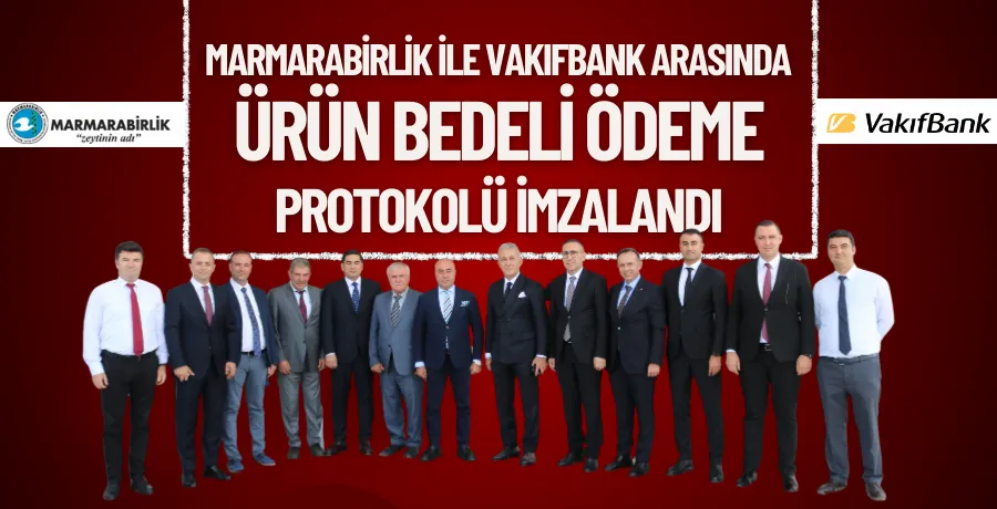 Marmarabirlik ile Vakıfbank arasında ürün bedeli ödeme protokolü imzalandı